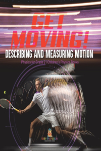 Get Moving! Describing and Measuring Motion Physics for Grade 2 Children's Physics Books