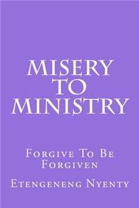 Misery to Ministry: Forgive to Be Forgiven