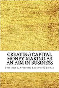 Creating Capital Money-making as an aim in business