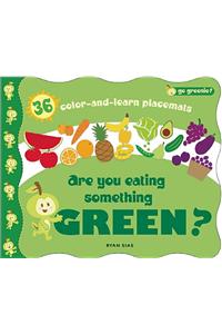 Are You Eating Something Green?