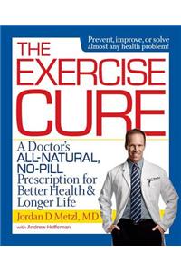 The Exercise Cure: A Doctor's All-Natural, No-Pill Prescription for Better Health & Longer Life