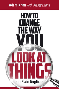 How to Change the Way You Look at Things (in Plain English)