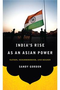 India's Rise as an Asian Power: Nation, Neighborhood, and Region