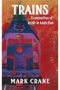 TRAINS...Examination of a Life in Addiction