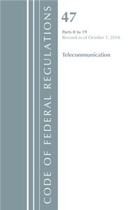 Code of Federal Regulations, Title 47 Telecommunications 0-19, Revised as of October 1, 2018