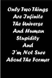Only Two Things Are Infinite The Universe And Human Stupidity And I'm Not Sure About The Former