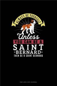Always Be Yourself Unless You Can Be A Saint Bernard Then Be A Saint Bernard