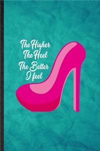 The Higher the Heel the Better I Feel