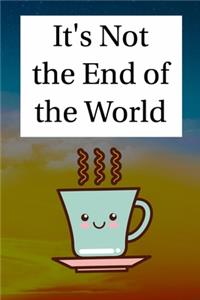 It's Not the End of the World
