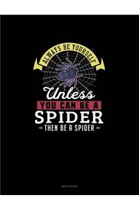 Always Be Yourself Unless You Can Be A Spider Then Be A Spider
