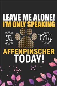 Leave Me Alone! I'm Only Speaking to My Affenpinscher Today