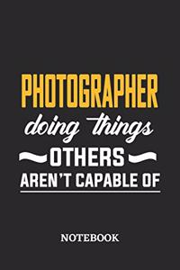 Photographer Doing Things Others Aren't Capable of Notebook