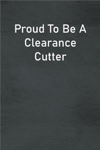 Proud To Be A Clearance Cutter