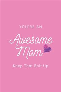 You're An Awesome Mom Keep That Shit Up