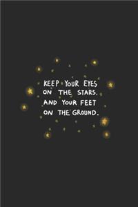 Keep Your eyes on the stars and your feet on the ground