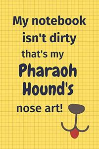 My Notebook Isn't Dirty That's My Pharaoh Hound's Nose Art