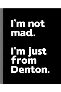 I'm not mad. I'm just from Denton.