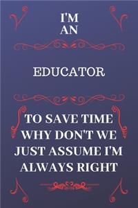 I'm An Educator To Save Time Why Don't We Just Assume I'm Always Right
