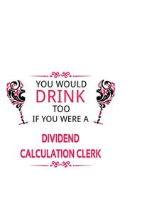 You Would Drink Too If You Were A Dividend Calculation Clerk
