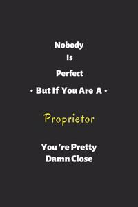 Nobody is perfect but if you are a Proprietor you're pretty damn close