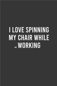I Love Spinning My Chair While Not Working