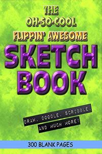 The Oh-So-Cool Flippin' Awesome Sketch Book