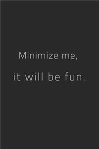 Minimize me, it will be fun