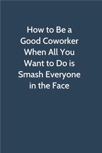 How to Be a Good Coworker When All You Want to Do is Smash Everyone in the Face