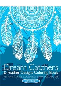 Dream Catchers & Feather Designs Coloring Book: An Anti Stress Coloring Book For Adults