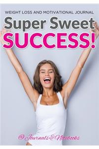 Super Sweet Success! Weight Loss and Motivational Journal