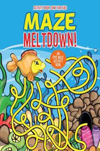 Maze Meltdown! an Epic Maze Activity Book