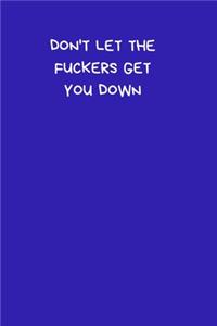 Don't Let The Fuckers Get You Down