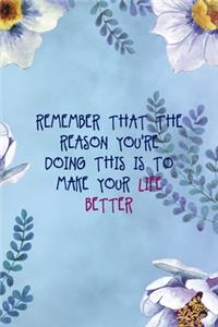 Remember That The Reason You're Doing This Is To Make Your Life Better