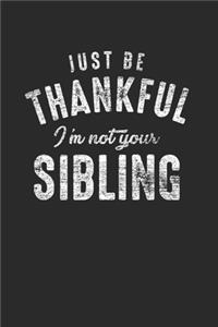 Just Be Thankful I'm Not Your Sibling