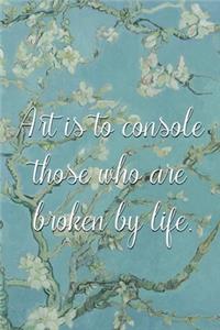Art is to console those who are broken by life.