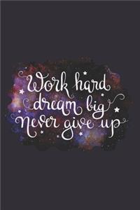 Work Hard Dream Big Never Give Up