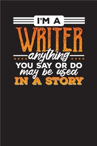 I'm A Writer Anything You Say Or Do May Be Used In A Story: Writer & Author Planner and Diary