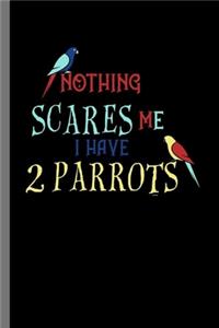 Nothing Scares Me I have 2 Parrots