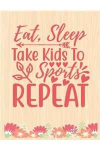 Eat Sleep Take Kids To Sports Repeat