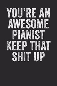 You're An Awesome Pianist Keep That Shit up