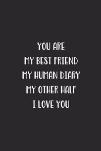 You Are My Best Friend My Human Diary My Other Half I Love You