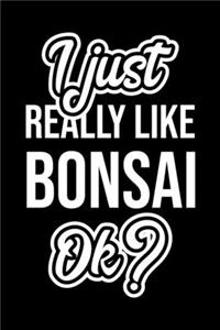 I Just Really Like Bonsai Ok?