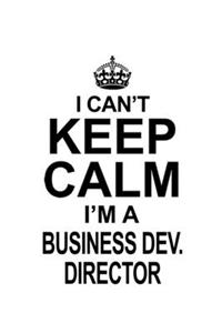 I Can't Keep Calm I'm A Business Dev. Director