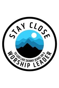 Stay Close To God Like Skinny Jeans on a Worship Leader