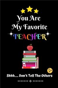You Are My Favorite Teacher Shhh.... Don't Tell The Others