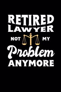 Retired Lawyer Not My Problem Anymore