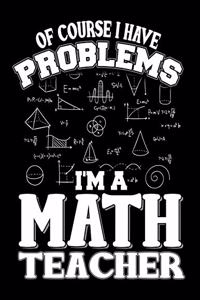 Of Course I Have Math Problems I'm A Math Teacher
