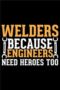 Welders Because Engineers Need Heroes Too