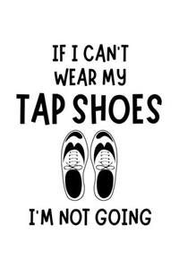 If I Can't Wear My Tap Shoes I'm Not Going