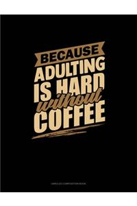 Because Adulting Is Hard Without Coffee